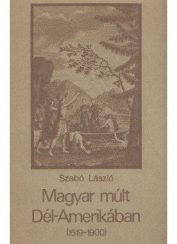 Szabó László - Magyar múlt Dél-Amerikában (1519-1900) Szabó László - Magyar múlt Dél-Amerikában (1519-1900), Budapest 1982 antikvár könyv