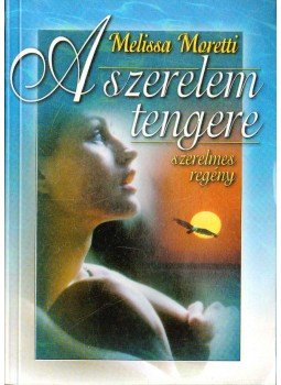Moretti, Melissa - A szerelem tengere Moretti, Melissa - A szerelem tengere, Budapest 2001 antikvár könyv