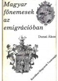 Dunai Ákos - Magyar főnemesek az emigrációban