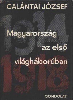 Galántai József - Magyarország az első világháborúban Galántai József - Magyarország az első világháborúban, Budapest 1964 antikvár könyv