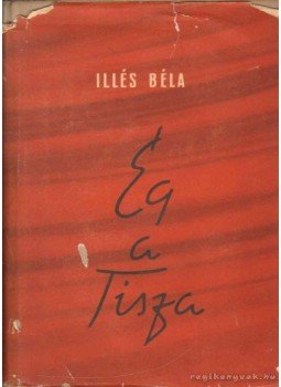 Illés Béla - Ég a Tisza Illés Béla - Ég a Tisza, Budapest 1957 antikvár könyv