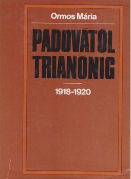 Ormos Mária - Padovától Trianonig Ormos Mária - Padovától Trianonig, Budapest 1984 antikvár könyv