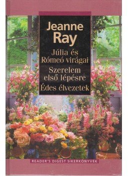 Ray, Jeanne - Júlia és Rómeó virágai / Szerelem első lépésre / Édes élvezetek