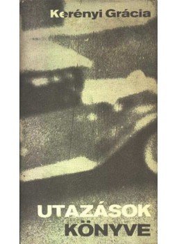 Kerényi Grácia - Utazások könyve Kerényi Grácia - Utazások könyve, Budapest 1979 antikvár könyv