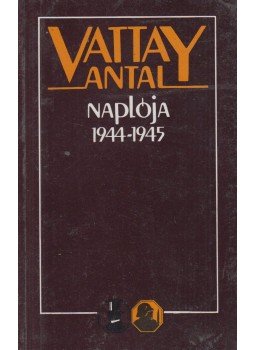 Vigh Károly - Vattay Antal naplója 1944-1945 Vigh Károly - Vattay Antal naplója 1944-1945, Budapest 1990 antikvár könyv