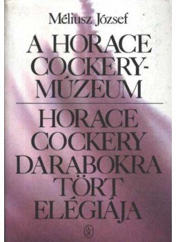 Méliusz József - A Horace Cockery-Múzeum / Horace Cockery darabokra tört elégiája