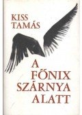 Kiss Tamás - A főnix szárnya alatt