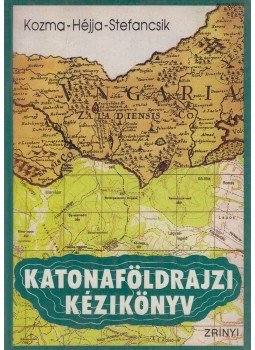 Kozma Endre, Dr. Héjja István, Stefancsik Ferenc - Katonaföldrajzi kézikönyv Kozma Endre, Dr. Héjja István, Stefancsik Ferenc - Katonaföldrajzi kézikönyv, Budapest 1993 antikvár könyv