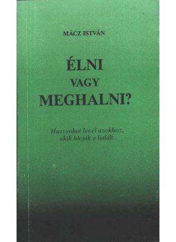 Mácz István - Élni vagy meghalni?