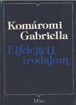 Komáromi Gabriella - Elfelejtett irodalom Komáromi Gabriella - Elfelejtett irodalom, Budapest 1990 antikvár könyv