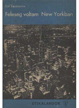 Gál Zsuzsanna - Feleség voltam New Yorkban Gál Zsuzsanna - Feleség voltam New Yorkban, Budapest 1970 antikvár könyv