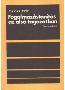 Kunoss Judit - Fogalmazástanítás az alsó tagozatban Kunoss Judit - Fogalmazástanítás az alsó tagozatban, Budapest 0 antikvár könyv