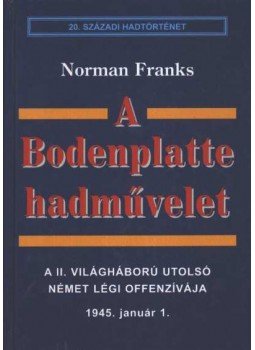 Franks, Norman - A Bodenplatte hadművelet Franks, Norman - A Bodenplatte hadművelet, Debrecen 1998 antikvár könyv