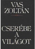 Vas Zoltán - Cserébe a világot