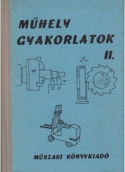 Gedeon János, Hajas Jenő, Mátyás István, Puscsizna József - Műhelygyakorlatok II. Gedeon János, Hajas Jenő, Mátyás István, Puscsizna József - Műhelygyakorlatok II., Budapest 1966 antikvár könyv