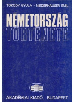 Niederhauser Emil, Tokody Gyula - Németország története Niederhauser Emil, Tokody Gyula - Németország története, Budapest 1983 antikvár könyv
