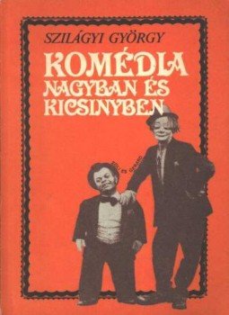 Szilágyi György - Komédia nagyban és kicsinyben Szilágyi György - Komédia nagyban és kicsinyben, Budapest 1985 antikvár könyv