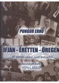 Tóth László - Pungor Ernő - Ifjan, éretten, öregen