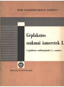 - Géplakatos szakmai ismeretek I. - Géplakatos szakmai ismeretek I., Budapest 1964 antikvár könyv
