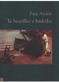 Papp András - Te beszállsz a bárkába