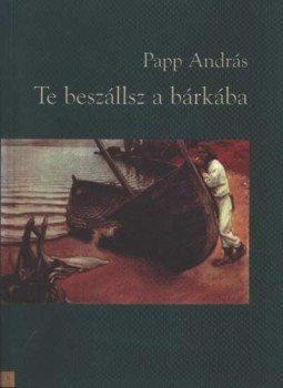 Papp András - Te beszállsz a bárkába