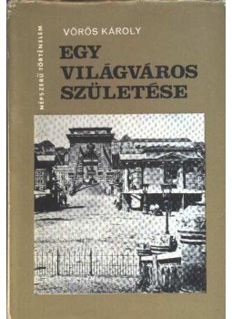 Vörös Károly - Egy világváros születése Vörös Károly - Egy világváros születése, Budapest 1973 antikvár könyv