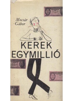 Mocsár Gábor - Kerek egymillió Mocsár Gábor - Kerek egymillió, Budapest 1968 antikvár könyv