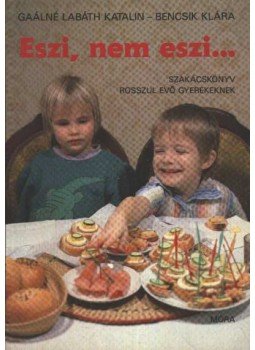 Gaálné Labáth Katalin - Bencsik Klára - Eszi, nem eszi... Gaálné Labáth Katalin - Bencsik Klára - Eszi, nem eszi..., Budapest 1991 antikvár könyv