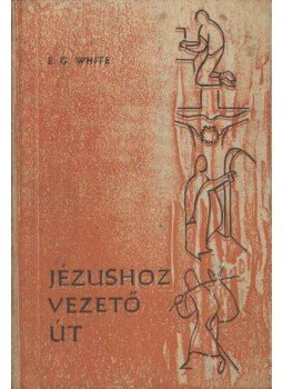 E.G. White - Jézushoz vezető út E.G. White - Jézushoz vezető út, Budapest 1970 antikvár könyv