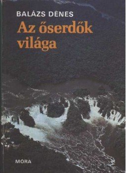 Balázs Dénes - Az őserdők világa Balázs Dénes - Az őserdők világa, Budapest 1990 antikvár könyv