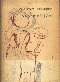 Galgóczi Erzsébet - Inkább fájjon Galgóczi Erzsébet - Inkább fájjon, Budapest 1969 antikvár könyv