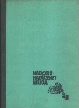 Bíró Lajos, Komjáth Pál - Háború - hadüzenet nélkül Bíró Lajos, Komjáth Pál - Háború - hadüzenet nélkül, Budapest 1963 antikvár könyv