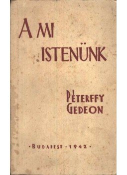 Péterffy Gedeon - A mi istenünk Péterffy Gedeon - A mi istenünk, Budapest 1942 antikvár könyv
