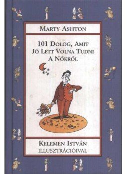 Marty Ashton - 101 dolog, amit jó lett volna tudni a nőkről Marty Ashton - 101 dolog, amit jó lett volna tudni a nőkről, Szeged 2001 antikvár könyv