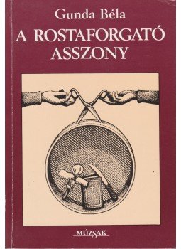 Gunda Béla - A rostaforgató asszony Gunda Béla - A rostaforgató asszony, Budapest 1989 antikvár könyv