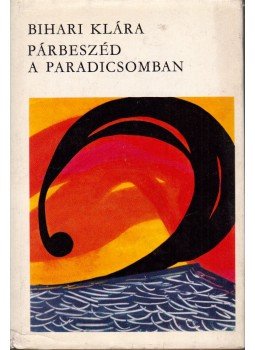 Bihari Klára - Párbeszéd a Paradicsomban Bihari Klára - Párbeszéd a Paradicsomban, Budapest 1970 antikvár könyv