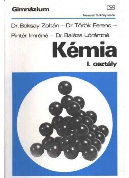 Balázs Lórántné, Pintér Imréné, Dr. Boksay Zoltán, Dr. Török Ferenc - Kémia I. osztály Balázs Lórántné, Pintér Imréné, Dr. Boksay Zoltán, Dr. Török Ferenc - Kémia I. osztály, Budapest 1999 antikvár könyv