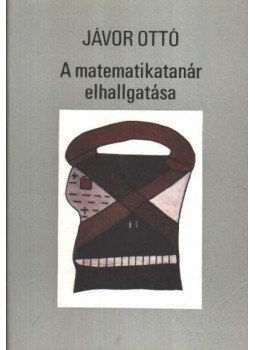 Jávor Ottó - A matematikatanár elhallgatása (dedikált) Jávor Ottó - A matematikatanár elhallgatása (dedikált), Budapest 1983 antikvár könyv