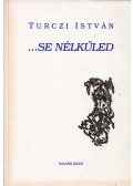 Turczi István - ...se nélküled (dedikált)