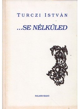 Turczi István - ...se nélküled (dedikált) Turczi István - ...se nélküled (dedikált), Budapest 1994 antikvár könyv