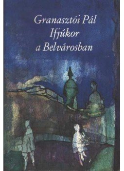 Granasztói Pál - Ifjúkor a Belvárosban Granasztói Pál - Ifjúkor a Belvárosban, Budapest 1974 antikvár könyv