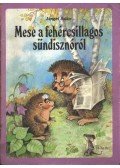 Lengyel Balázs - Mese a fehércsillagos sündisznóról