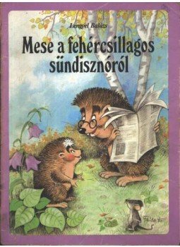 Lengyel Balázs - Mese a fehércsillagos sündisznóról Lengyel Balázs - Mese a fehércsillagos sündisznóról, Budapest 1986 antikvár könyv