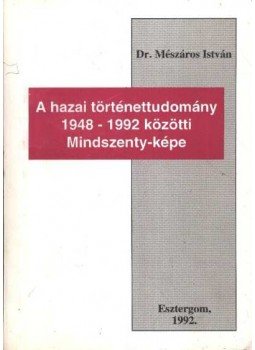 Mészáros István - A hazai történettudomány 1948-1992 közötti Mindszenty-képe Mészáros István - A hazai történettudomány 1948-1992 közötti Mindszenty-képe, Esztergom 1992 antikvár könyv