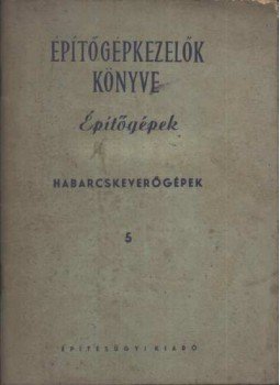 Lőrincz Gáspár - Habarcskeverőgépek Lőrincz Gáspár - Habarcskeverőgépek, Budapest 1954 antikvár könyv