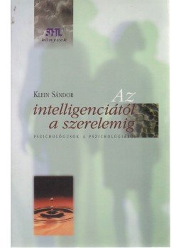 Klein Sándor - Az intelligenciától a szerelemig Klein Sándor - Az intelligenciától a szerelemig, Budapest 1998 antikvár könyv