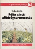 Terbe István - Fólia alatti zöldségtermesztés