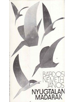 Bárdosi Németh János - Nyugtalan madarak Bárdosi Németh János - Nyugtalan madarak, Budapest 1978 antikvár könyv