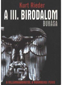Rieder, Kurt - A III. birodalom bukása Rieder, Kurt - A III. birodalom bukása, Kecskemét 2002 antikvár könyv