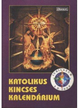 Harmath Károly - Katolikus Kincses Kalendárium 2000 Harmath Károly - Katolikus Kincses Kalendárium 2000, Szeged 2000 antikvár könyv